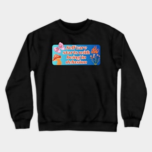 self care start with being in delusion pt4 Crewneck Sweatshirt